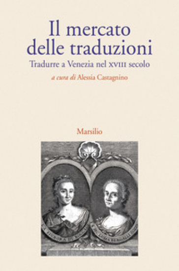 Il mercato delle traduzioni. Tradurre a Venezia nel XVIII secolo