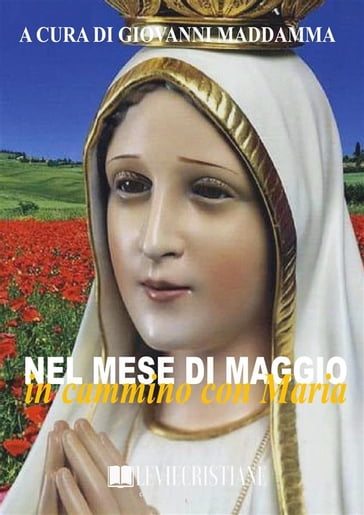 Nel mese di maggio in cammino con Maria - Giovanni Maddamma (Curatore)