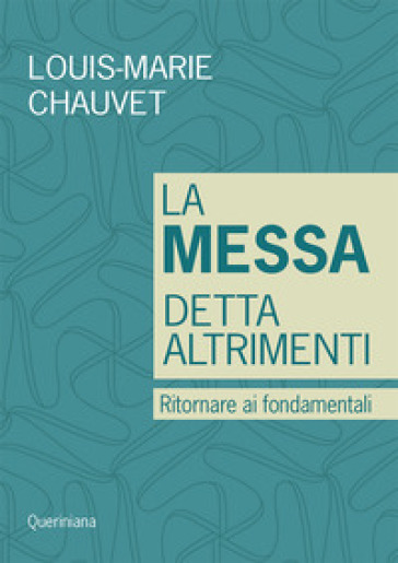 La messa detta altrimenti. Ritornare ai fondamentali - Louis-Marie Chauvet