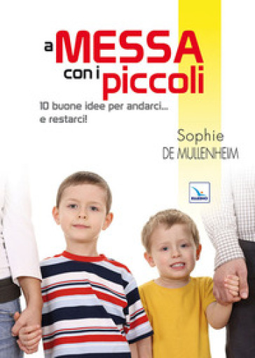 A messa con i piccoli. 10 buone idee per andarci... e restarci! - Sophie De Mullenheim