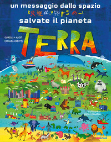 Un messaggio dallo spazio. Salvate il pianeta Terra. Ediz. a colori - Giancarlo Macrì - Carolina Zanotti