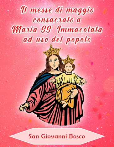 Il messe di maggio consacrato a Maria SS. Immacolata ad uso del popolo - San Giovanni Bosco