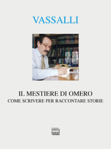 Il mestiere di Omero. Come scrivere per raccontare storie - Sebastiano Vassalli