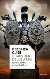 Il mestiere delle armi. Le forze armate dell antica Roma