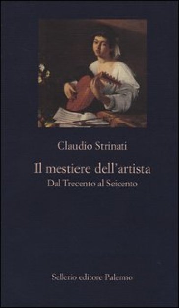 Il mestiere dell'artista. Dal Trecento al Seicento - Claudio Strinati