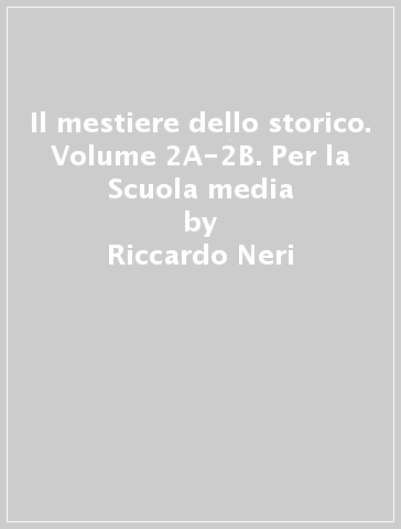 Il mestiere dello storico. Volume 2A-2B. Per la Scuola media - Riccardo Neri