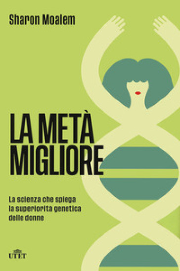 La metà migliore. La scienza che spiega la superiorità genetica delle donne - Sharon Moalem