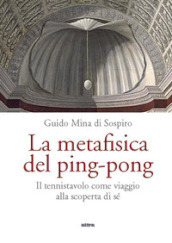 La metafisica del ping-pong. Il tennistavolo come viaggio alla scoperta di sé