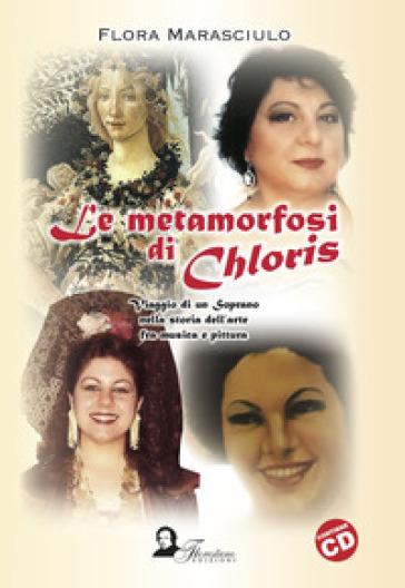 Le metamorfosi di Chloris. Viaggio di un soprano nella storia dell'arte fra musica e pittura - Flora Marasciulo