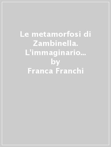 Le metamorfosi di Zambinella. L'immaginario androgino fra Ottocento e Novecento - Franca Franchi