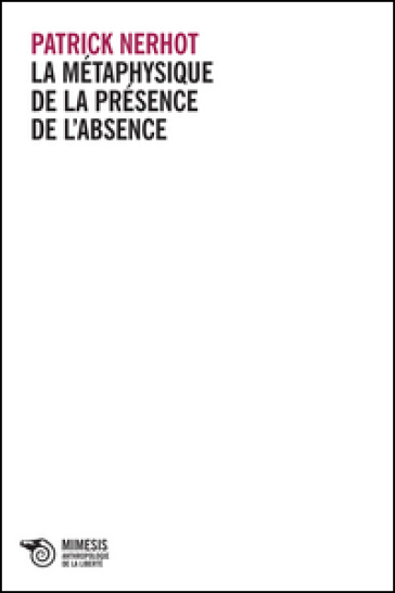 La métaphysique de la présence de l'absence - Patrick Nerhot