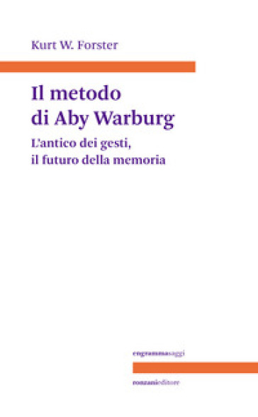 Il metodo di Aby Warburg. L'antico dei gesti, il futuro della memoria - Kurt W. Forster
