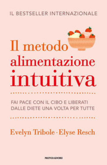 Il metodo Alimentazione intuitiva. Fai pace con il cibo e liberati dalle diete una volta per tutte - Evelyn Tribole - Elyse Resch