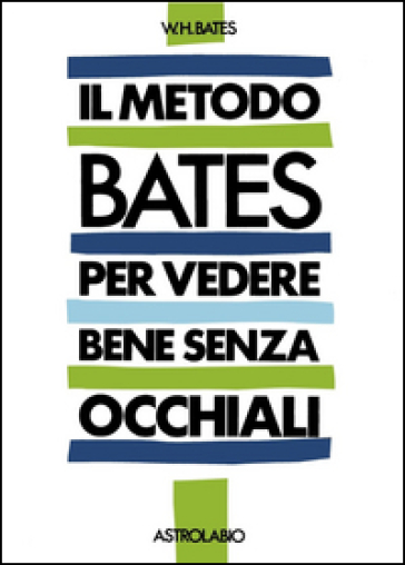 Il metodo Bates per vedere bene senza occhiali - William H. Bates