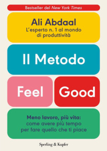 Il metodo Feel Good. Meno lavoro, più vita: come avere più tempo per fare quello che ti piace - Ali Abdaal