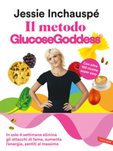 Il metodo Glucose Goddess®. In sole 4 settimane elimina gli attacchi di fame, aumenta l'energia, sentiti al massimo - Jessie Inchauspé