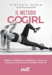 Il metodo Go Girl. Come il fitness ha cambiato la mia vita e quella di migliaia di donne come te