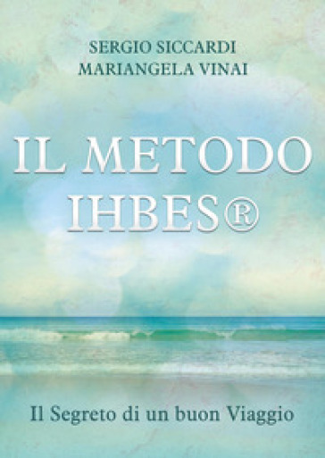 Il metodo Ihbes®. Il segreto di un buon viaggio - Sergio Siccardi - Mariangela Vinai