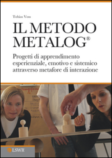Il metodo METALOG®. Progetti di apprendimento esperienziale, emotivo e sistematico attraverso metafore di interazione - Tobias Voss