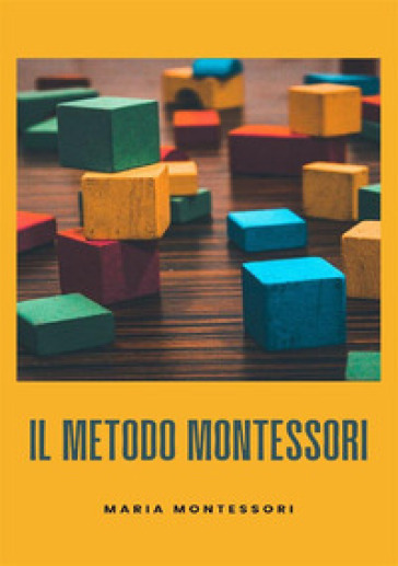 Il metodo Montessori. Nuova ediz. - Maria Montessori