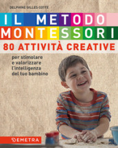 Il metodo Montessori a casa tua. 80 attività creative. Per stimolare e valorizzare l