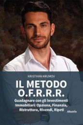 Il metodo O.F.R.R.R. Guadagnare con gli investimenti immobiliari: opziona, finanzia, ristruttura, rivendi, ripeti