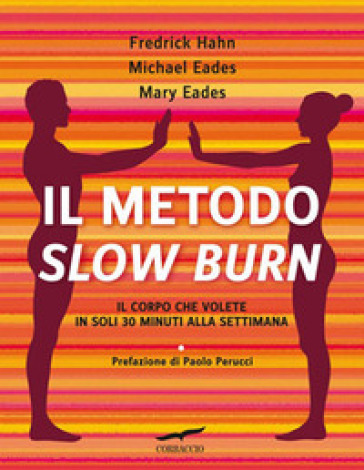 Il metodo Slow Burn. Il corpo che volete in soli 30 minuti alla settimana - Frederick Hahn - Mary Eades - Michael Eades