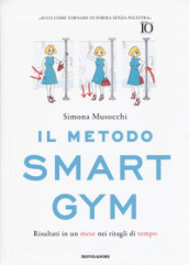 Il metodo Smart Gym. Risultati in un mese nei ritagli di tempo