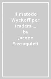 Il metodo Wyckoff per traders. Un applicazione pratica nei moderni mercati finanziari