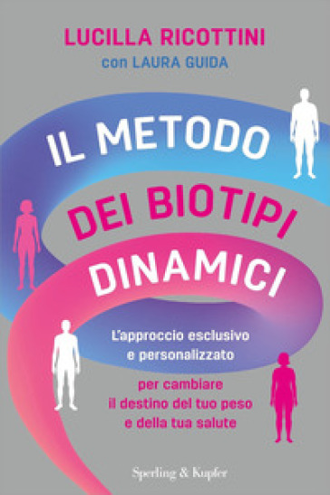 Il metodo dei biotipi dinamici. L'approccio esclusivo e personalizzato per cambiare il destino del tuo peso e della tua salute - Lucilla Ricottini - Laura Guida