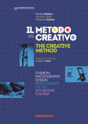 Il metodo del creativo. Moda, fotografia, design nelle storie dell Accademia Italiana. Ediz. italiana e inglese