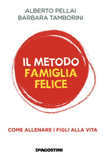 Il metodo famiglia felice. Come allenare i figli alla vita - Alberto Pellai - Barbara Tamborini