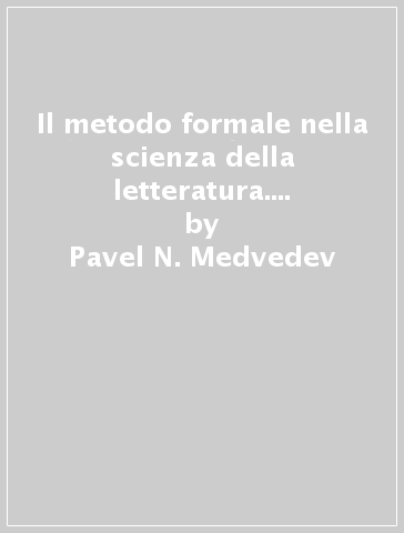 Il metodo formale nella scienza della letteratura. Introduzione critica alla poetica sociologica - Pavel N. Medvedev