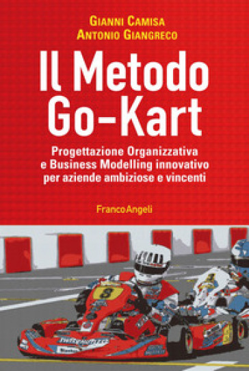 Il metodo go-kart. Progettazione organizzativa e Business Modelling innovativo per aziende ambiziose e vincenti - Gianni Camisa - Antonio Giangreco