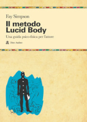 Il metodo lucid body. Una guida psico-fisica per l attore