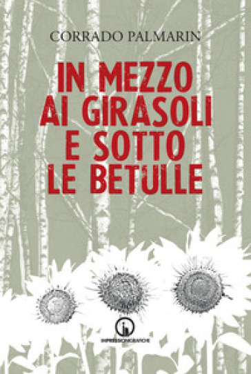 In mezzo ai girasoli e sotto le betulle - Corrado Palmarin