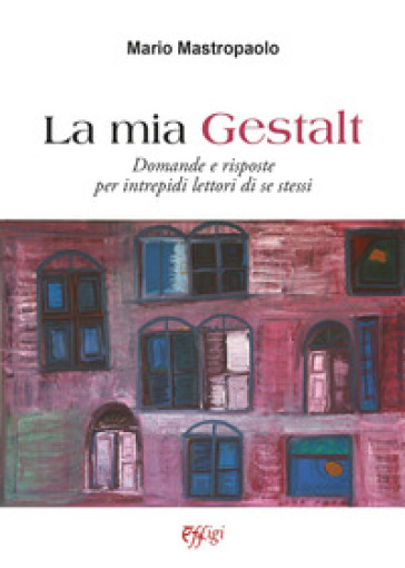 La mia Gestalt. Domande e risposte per intrepidi lettori di se stessi - Mario Mastropaolo