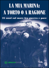 La mia Marina. A torto o a ragione. 25 anni sul mare fra guerra e pace