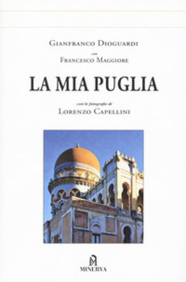 La mia Puglia. Ediz. illustrata - Gianfranco Dioguardi - Francesco Maggiore