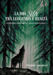 La mia Sila tra leggenda e realtà. Storie vere e meno vere del «grande bosco d