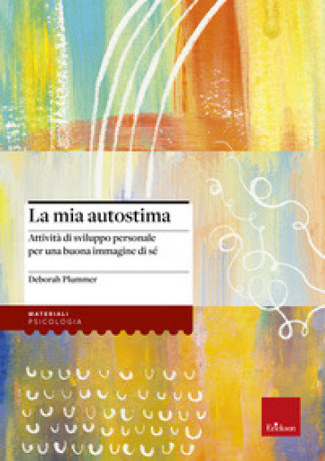 La mia autostima. Attività di sviluppo personale per una buona immagine di sé - Deborah Plummer