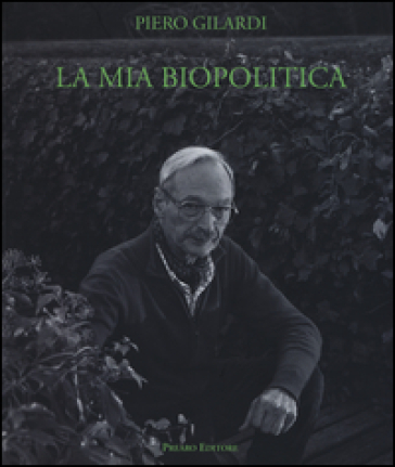La mia biopolitica. Arte e lotte del vivente. Scritti 1963-2014 - Piero Gilardi