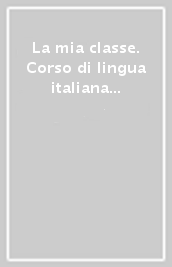 La mia classe. Corso di lingua italiana per stranieri. Livello elementare (A1-A2). Guida per l