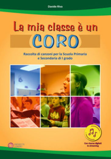 La mia classe è un coro. Raccolta di canzoni per la Scuola Primaria e Secondaria di I grado. Con Contenuto digitale per download e accesso on line - Davide Riva