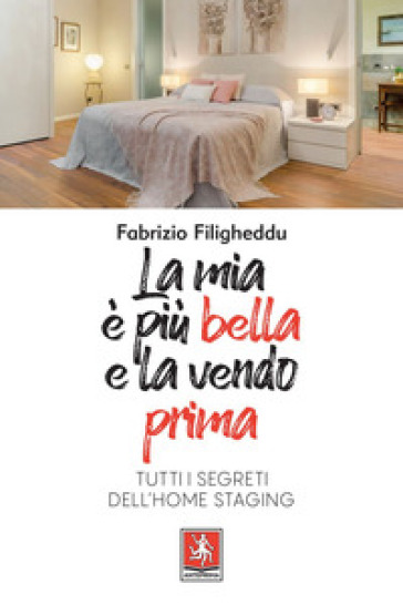 La mia è più bella e la vendo prima. Tutti i segreti dell'home staging - Fabrizio Filigheddu