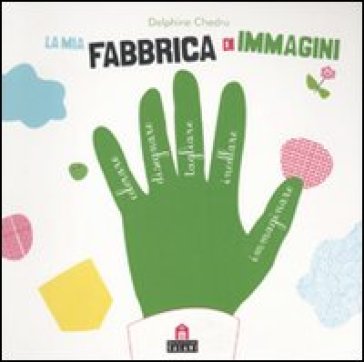 La mia fabbrica di immagini. Con adesivi - Delphine Chedru