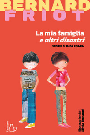 La mia famiglia e altri disastri. Storie di Luca e Sara - Bernard Friot