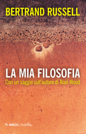 La mia filosofia. Con un saggio sull'autore di Alan Wood - Bertrand Russell