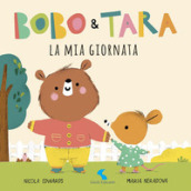 La mia giornata. Bobo & Tara. Ediz. a colori