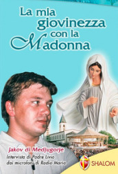 La mia giovinezza con la Madonna Jakov di Medjugorje